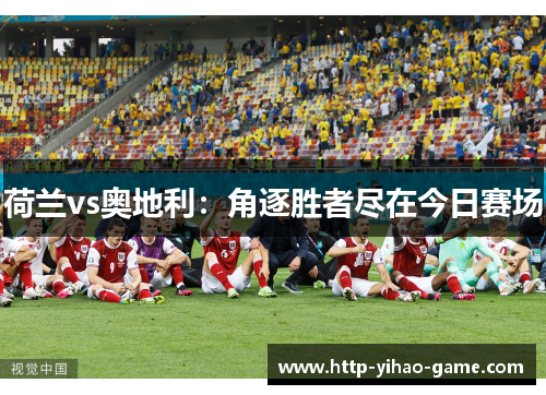 荷兰vs奥地利：角逐胜者尽在今日赛场