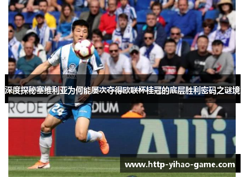 深度探秘塞维利亚为何能屡次夺得欧联杯桂冠的底层胜利密码之谜境 深度探秘塞维利亚为何能屡次夺得欧联杯桂冠的底层胜利密码之谜境