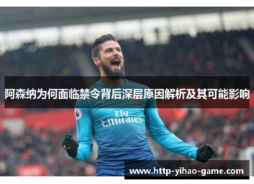阿森纳为何面临禁令背后深层原因解析及其可能影响 阿森纳为何面临禁令背后深层原因解析及其可能影响