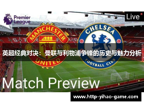 英超经典对决:曼联与利物浦争锋的历史与魅力分析 英超经典对决:曼联与利物浦争锋的历史与魅力分析
